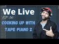 We Live!! Ep. 56 Cooking Up With Tape Piano 2