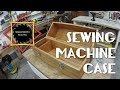 Woodworking: Sewing machine case Woodworking: Sewing machine case