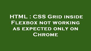 HTML : CSS Grid inside Flexbox not working as expected only on Chrome