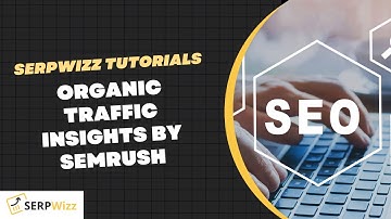 Organic Traffic Insights By SEMRUSH | SEMRUSH Tutorials