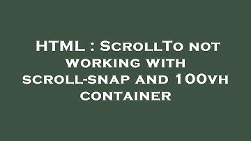 HTML : ScrollTo not working with scroll-snap and 100vh container