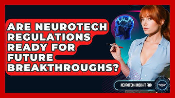 Are Neurotech Regulations Ready For Future Breakthroughs? - Neurotech Insight Pro