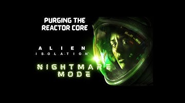 ALIEN ISOLATION/ Purging the Reactor Core/NIGHTMARE MODE