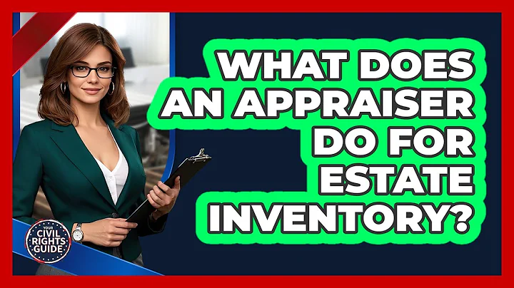 What Does An Appraiser Do For Estate Inventory? - Your Civil Rights Guide