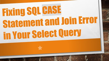 Fixing SQL CASE Statement and Join Error in Your Select Query