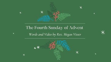 The Fourth Sunday of Advent - Rev. Megan Visser