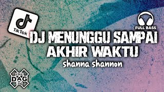 DJ MENUNGGU SAMPAI AKHIR HIDUP - Shanna Shannon (Full Bass) 💥 Remix Terbaru 2026 Viral TikTok