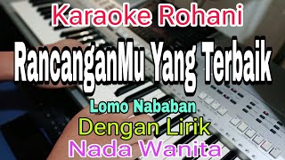 RANCANGANMU YANG TERBAIK || KARAOKE NADA WANITA || LOMO NABABAN || KARAOKE ROHANI 