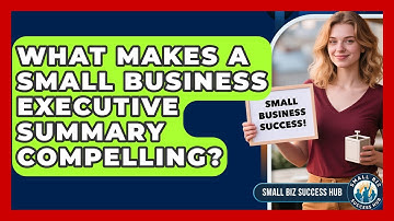 What Makes A Small Business Executive Summary Compelling? - Small Biz Success Hub