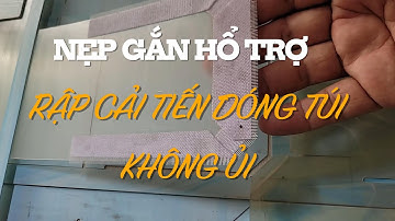 GẮN NẸP HỔ TRỢ RẬP CẢI TIẾN ĐÓNG TÚI KHÔNG ỦI.