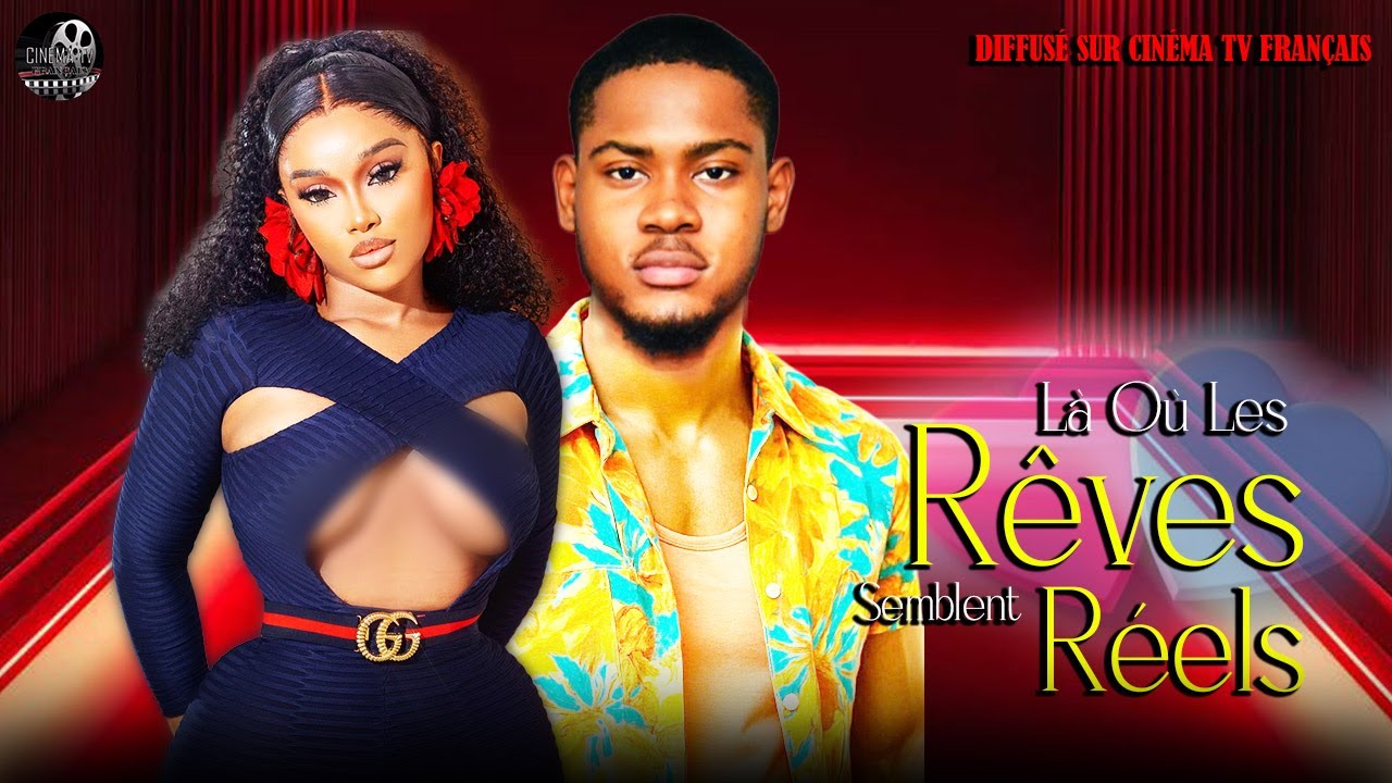 Là Où Les Rêves Semblent Réels Film Nigerian En Francais 2025