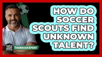 How Do Soccer Scouts Find Unknown Talent? - The Soccer Xpert