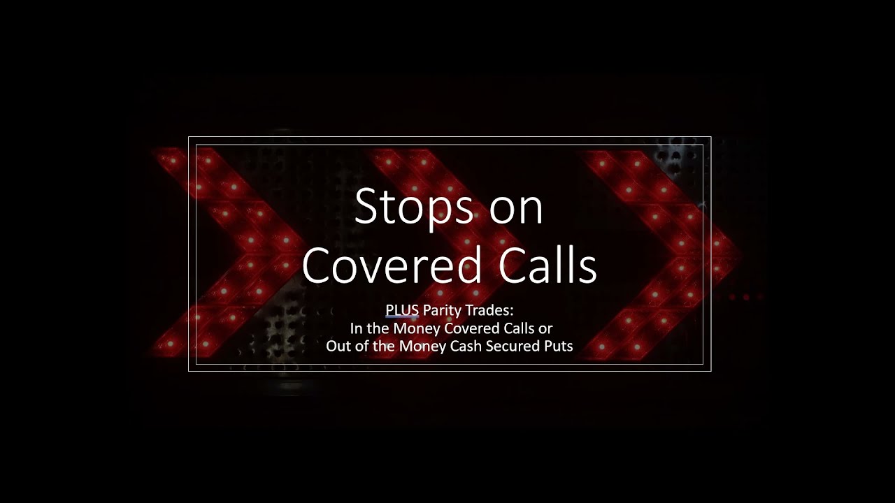 Stops on Covered Calls PLUS Parity Trades:  ITM Covered Call or OTM Naked Put