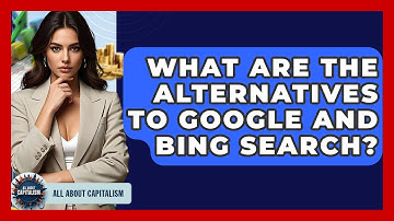 What Are The Alternatives To Google And Bing Search? - All About Capitalism
