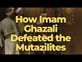 How Imam Ghazali Defeated The Mutazilites