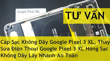 Cáp Sạc Không Dây Google Pixel 3 XL, Thay Sửa Điện Thoại Google Pixel 3 XL Hỏng Sạc Không Dây Lấy Nh