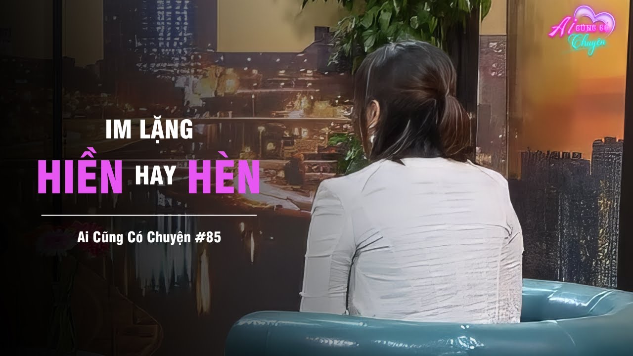 IM LẶNG KHÔNG PHẢN KHÁNG DO HIỀN HAY DO HÈN? | Ai Cũng Có Chuyện #85 | Tô Nhi A Official