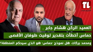 العميد هشام جابر:حماس أخطأت بتقدير توقيت طوفان الأقصى ومحمد بركات: هل نموذج حماس هو الذي سيحكم؟