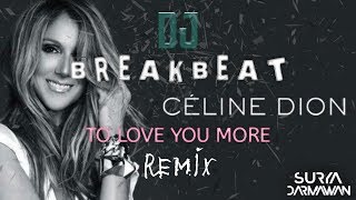 DJ To Love You More (Celine Dion) - BREAKBEAT Remix Terbaru