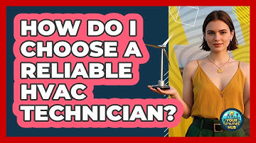 How Do I Choose A Reliable HVAC Technician? - Your Utilities Hub