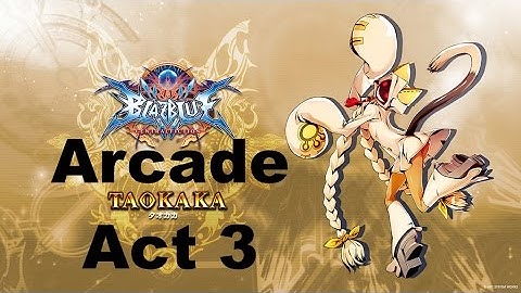 BlazBlue Central Fiction - Taokaka Arcade Mode Act 3