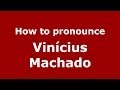 How to pronounce Vinícius Machado (Brazilian/Portuguese) - PronounceNames.com