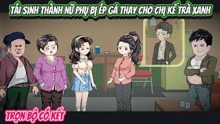 Tái Sinh Thành Nữ Phu Bị Ép Gả Thay Cho Chị Kế Trà Xanh | FULL BỘ CÓ KẾT | Nghiệp Vietsub screenshot 4