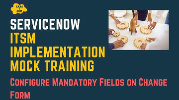 #16 Configure Mandatory Fields on Change Form | ServiceNow ITSM Implementation Mock Training