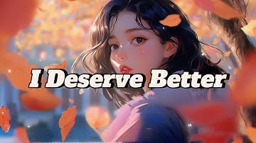 I Deserve Better [Lyrics] Breakup Empowerment Self-love Song