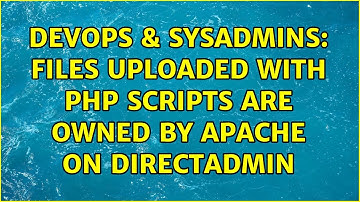 DevOps & SysAdmins: Files uploaded with php scripts are owned by apache on Directadmin