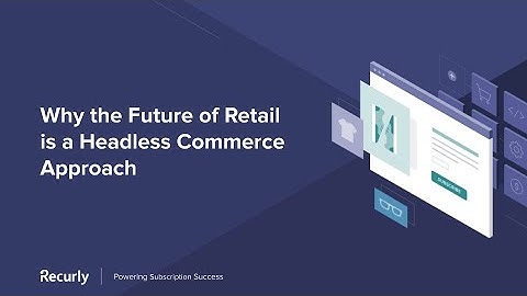 Why Headless Commerce is the Future of Retail