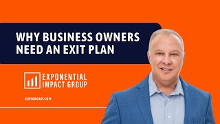 Why Business Owners Need An Exit Plan Exponential Impact Group