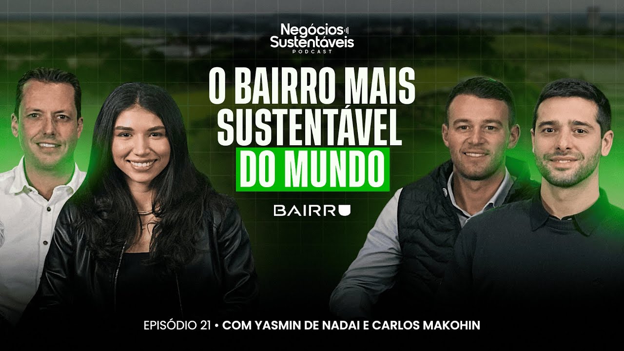 O BAIRRO MAIS SUSTENTÁVEL DO MUNDO (Com Yasmin de Nadai e Carlos Makohin) Negócios Sustentáveis 21