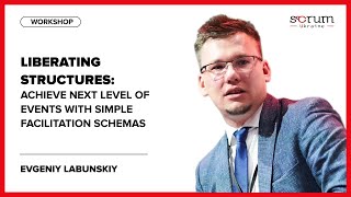 Liberating Structures: achieve next level of events - Evgeniy Labunskiy