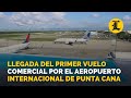 Llegada del primer vuelo comercial por el aeropuerto internacional de Punta Cana