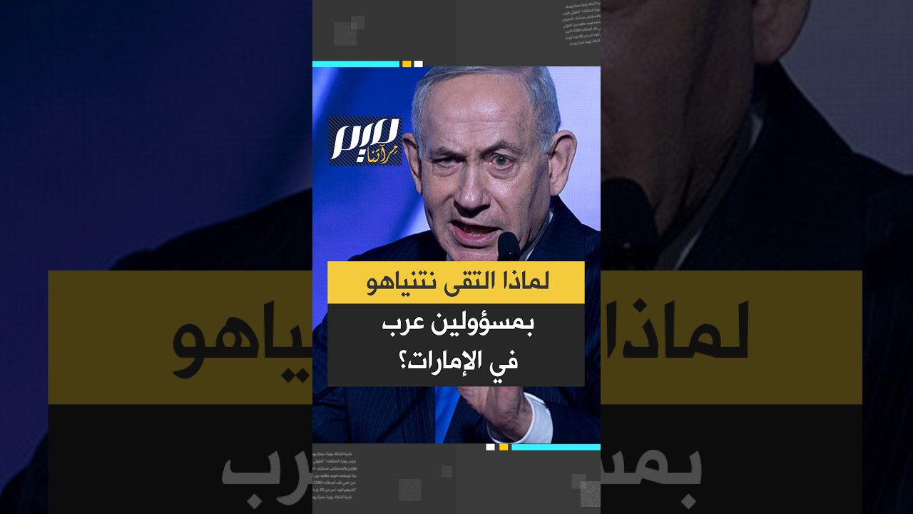 لماذا التقى نتنياهو بمسؤولين عرب في الإمارات؟