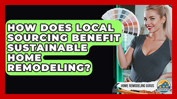How Does Local Sourcing Benefit Sustainable Home Remodeling? - Home Remodeling Gurus