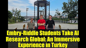 Embry-Riddle Students Take AI Research Global: An Immersive Experience in Turkey