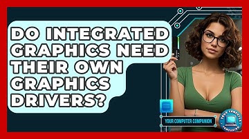 Do Integrated Graphics Need Their Own Graphics Drivers? - Your Computer Companion