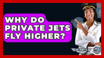 Why Do Private Jets Fly Higher? - Air Traffic Insider