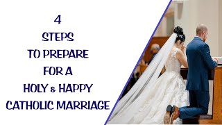 4 STEPS TO PREPARE FOR A HOLY & HAPPY CATHOLIC MARRIAGE