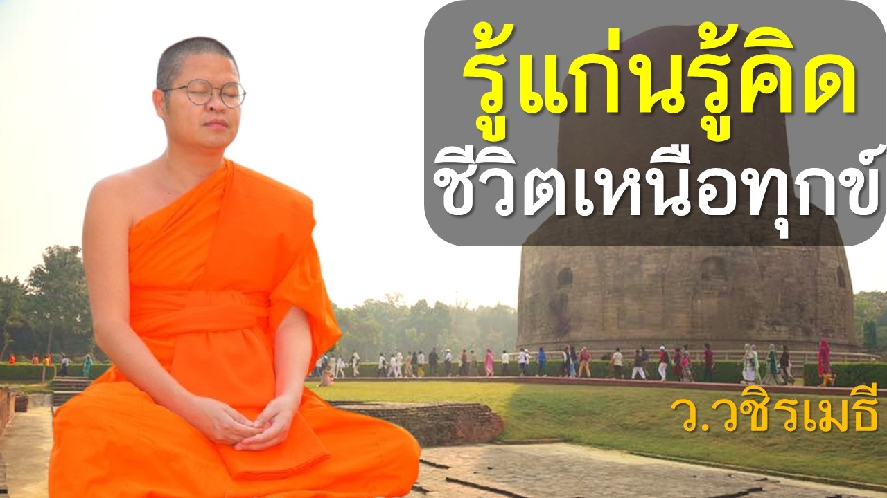 รู้แก่นรู้คิด ชีวิตเหนือทุกข์ โดย ท่าน ว.วชิรเมธี (พระมหาวุฒิชัย - พระเมธีวชิโรดม) วัดไร่เชิญตะวัน