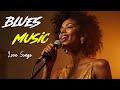 Blues Music Love Songs The Best of Night Playlist Cozy Playlist for Relaxing Work Study Ballads