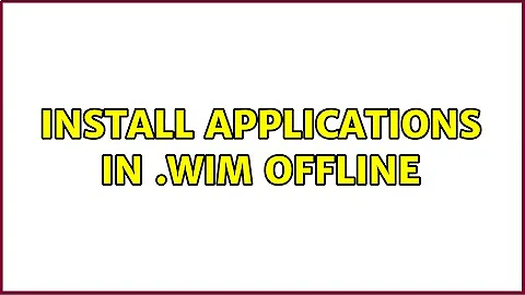 Install applications in .wim offline