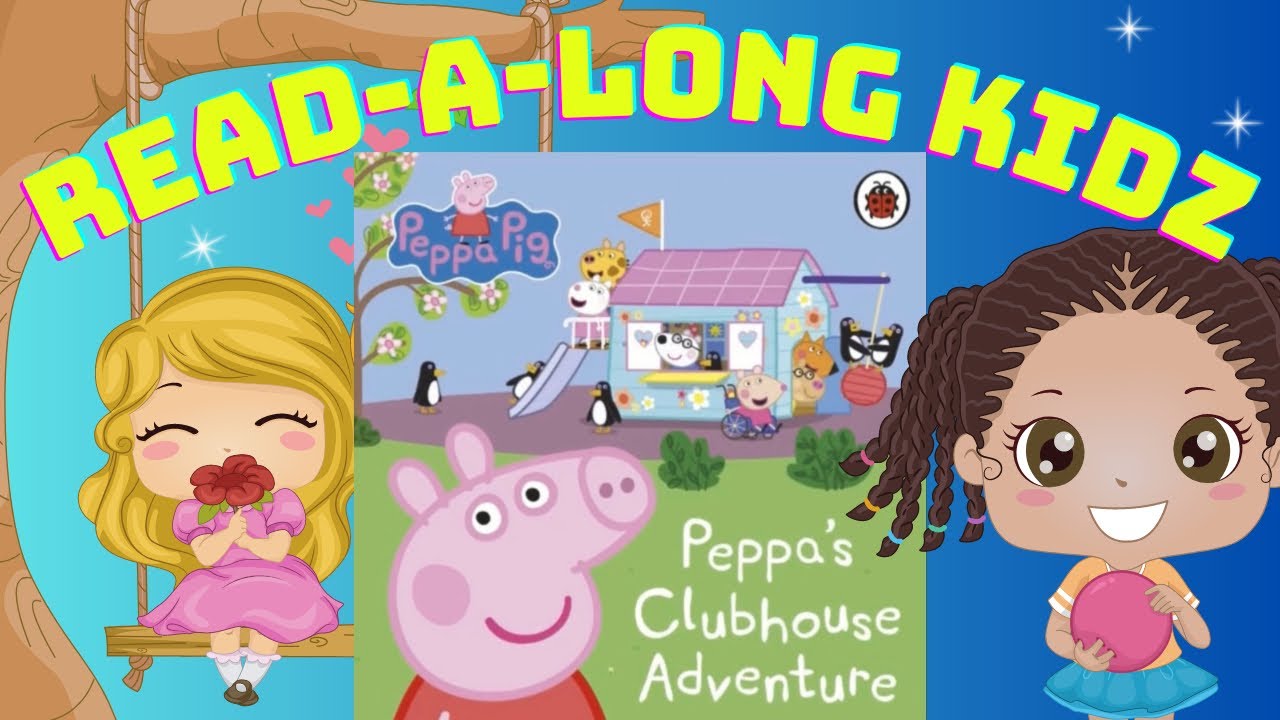 Read Aloud Books For Kids Peppa Pig Peppa’s Clubhouse Adventure