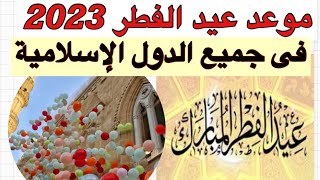 موعد عيد الفطر 2023-1444 فى جميع الدول الإسلامية