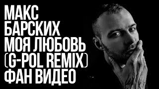 Макс Барских - Моя любовь (G-POL Remix) Фан-видео Макс Барских - Моя любовь (G-POL Remix) Фан-видео