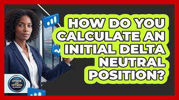 How Do You Calculate An Initial Delta Neutral Position?