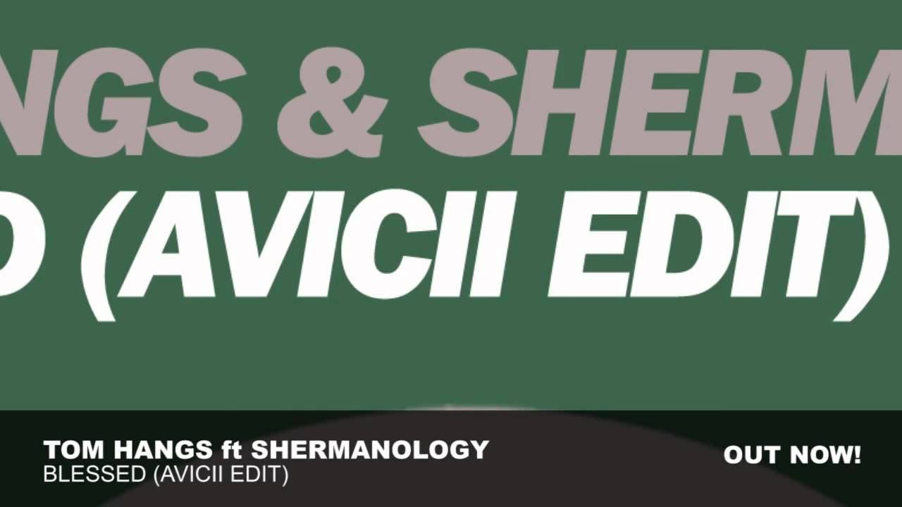 Tom Hangs ft Shermanology - Blessed (Avicii Edit)