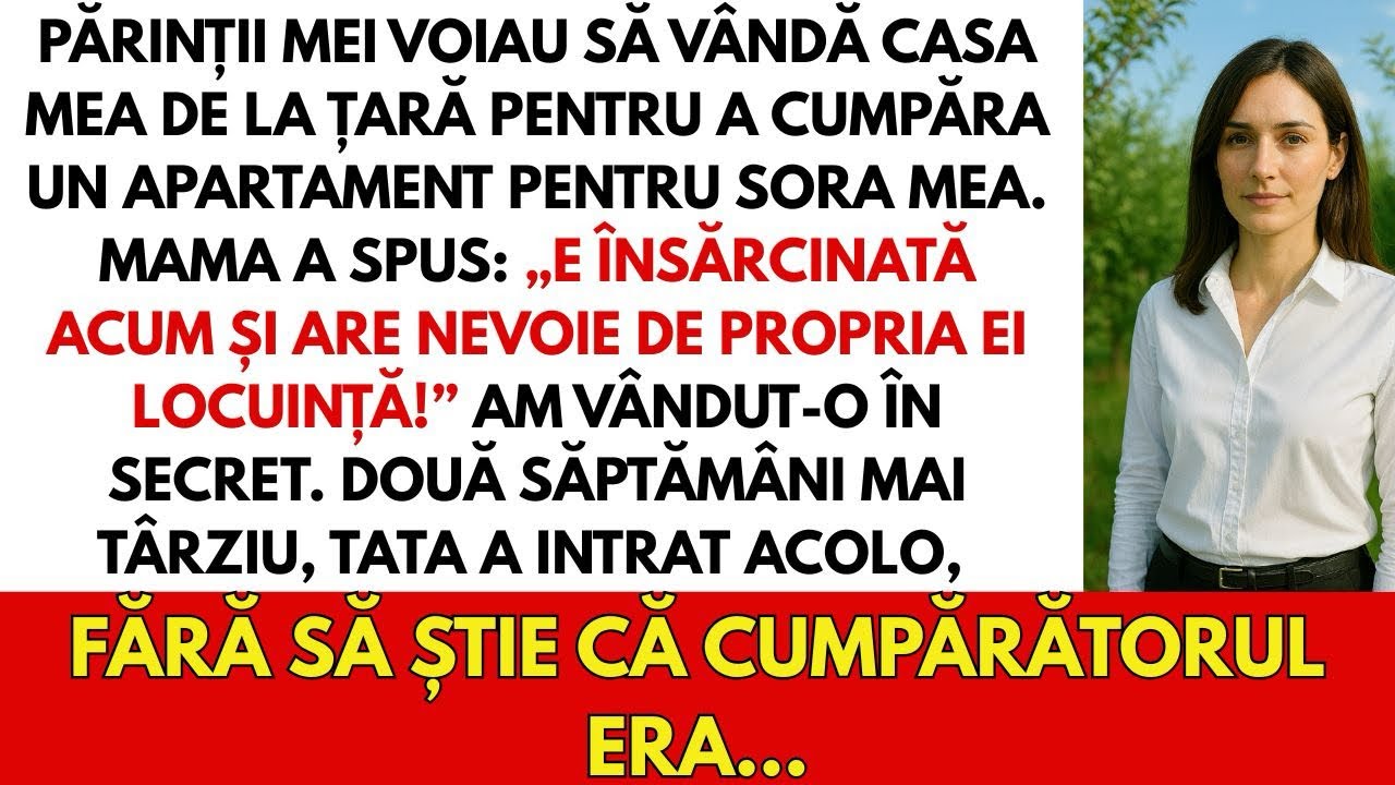 Părinții mei voiau să vândă casa mea de la țară pentru sora mea. Am vândut-o în secret…